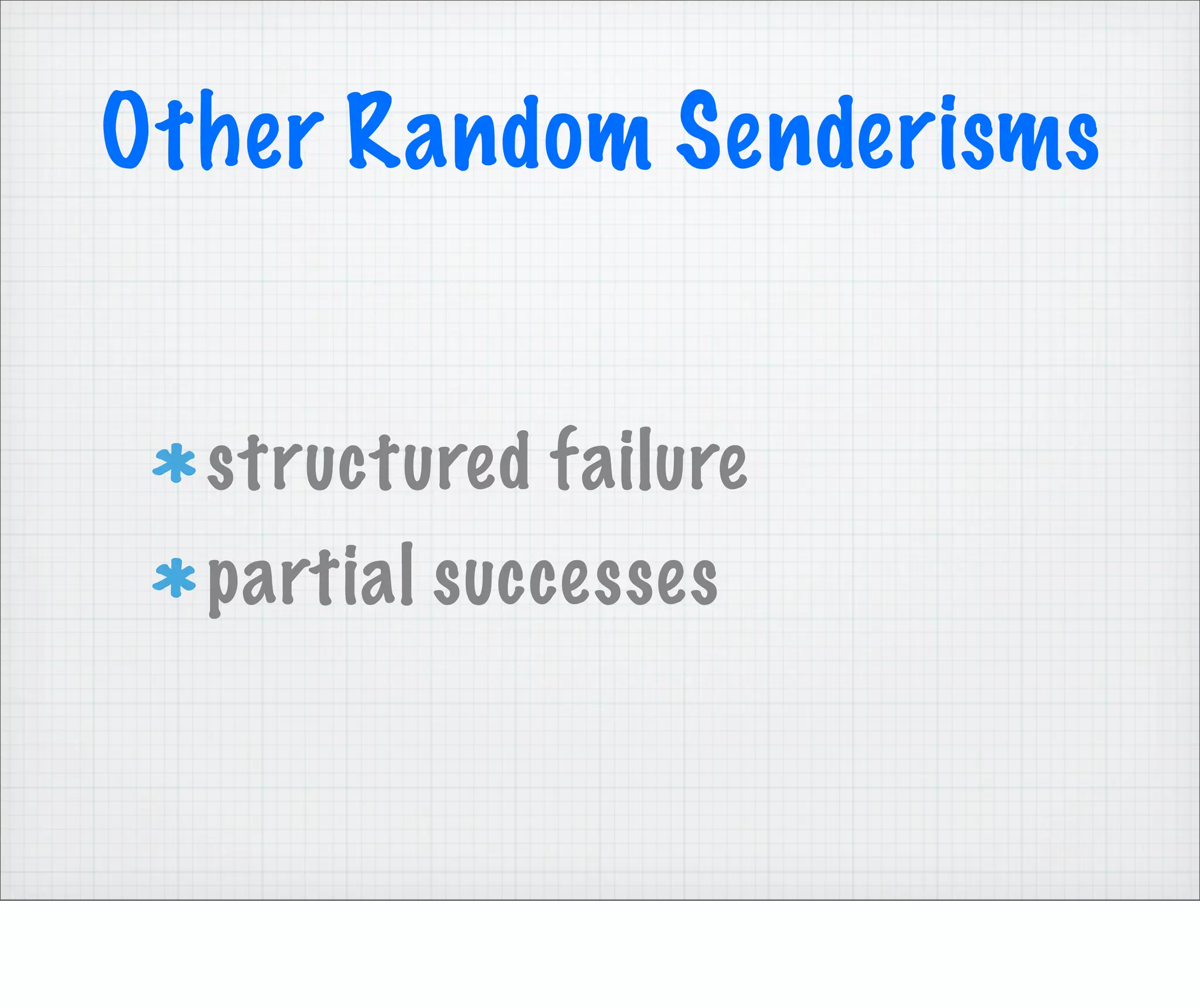 Other Random Senderisms


  structured failure
  partial successes
 