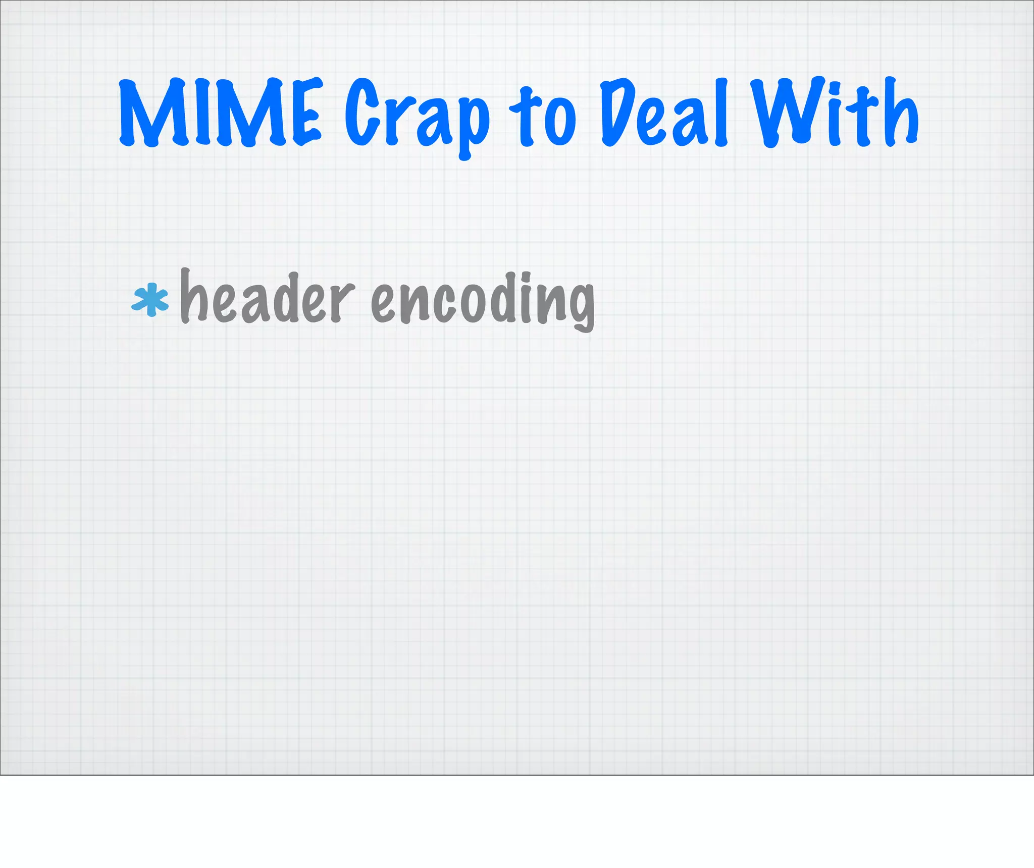 MIME Crap to Deal With

 header encoding
 