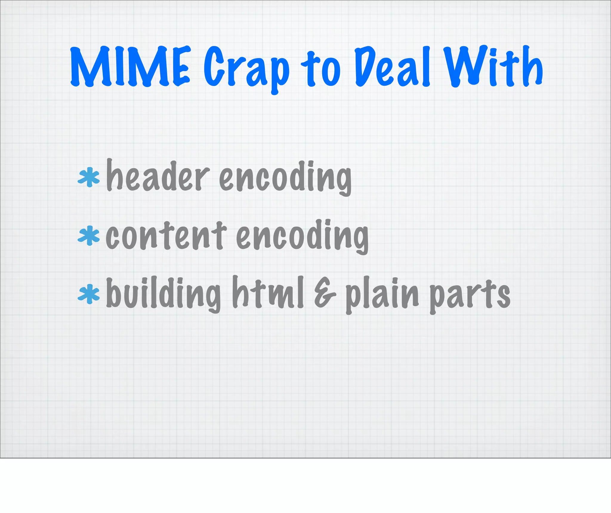 MIME Crap to Deal With

 header encoding
 content encoding
 building html & plain parts
 