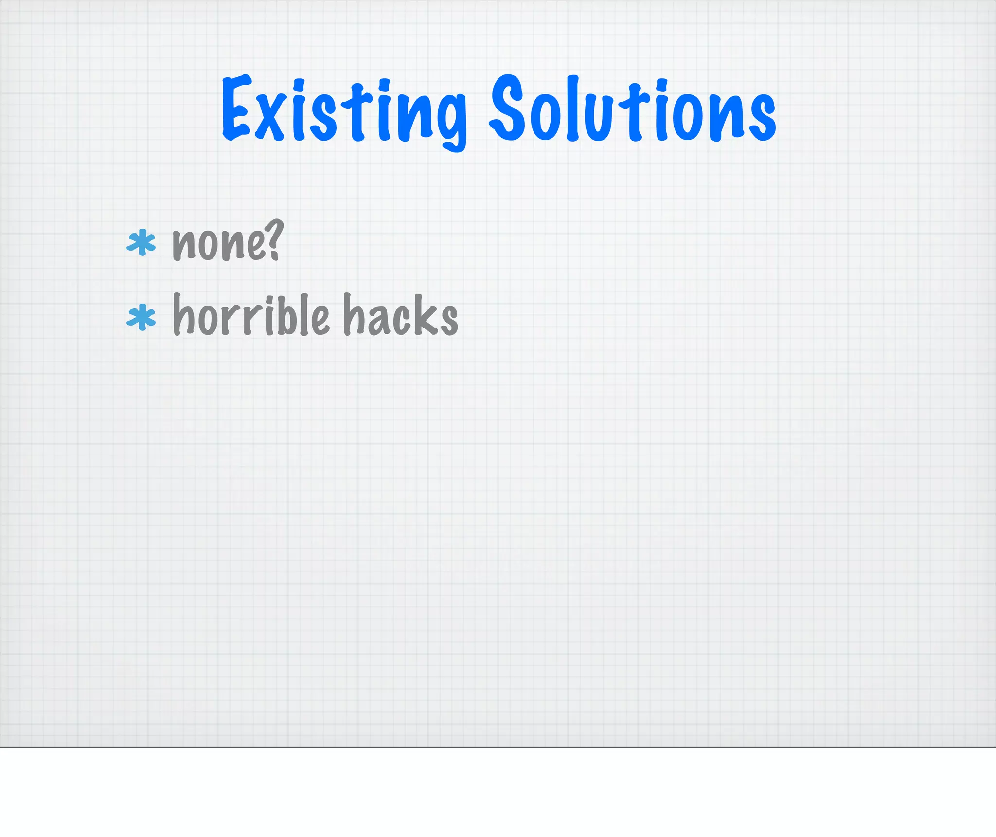 Existing Solutions
none?
horrible hacks
 