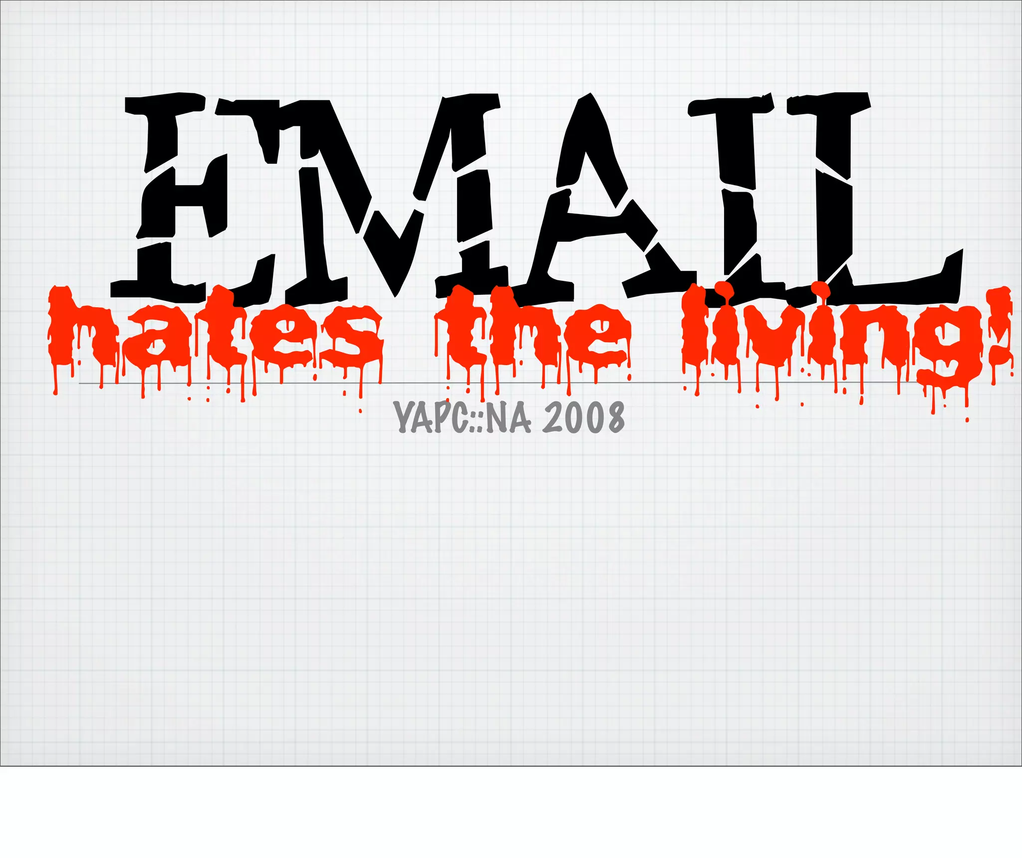 Email
hates the living!
      YAPC::NA 2008
 