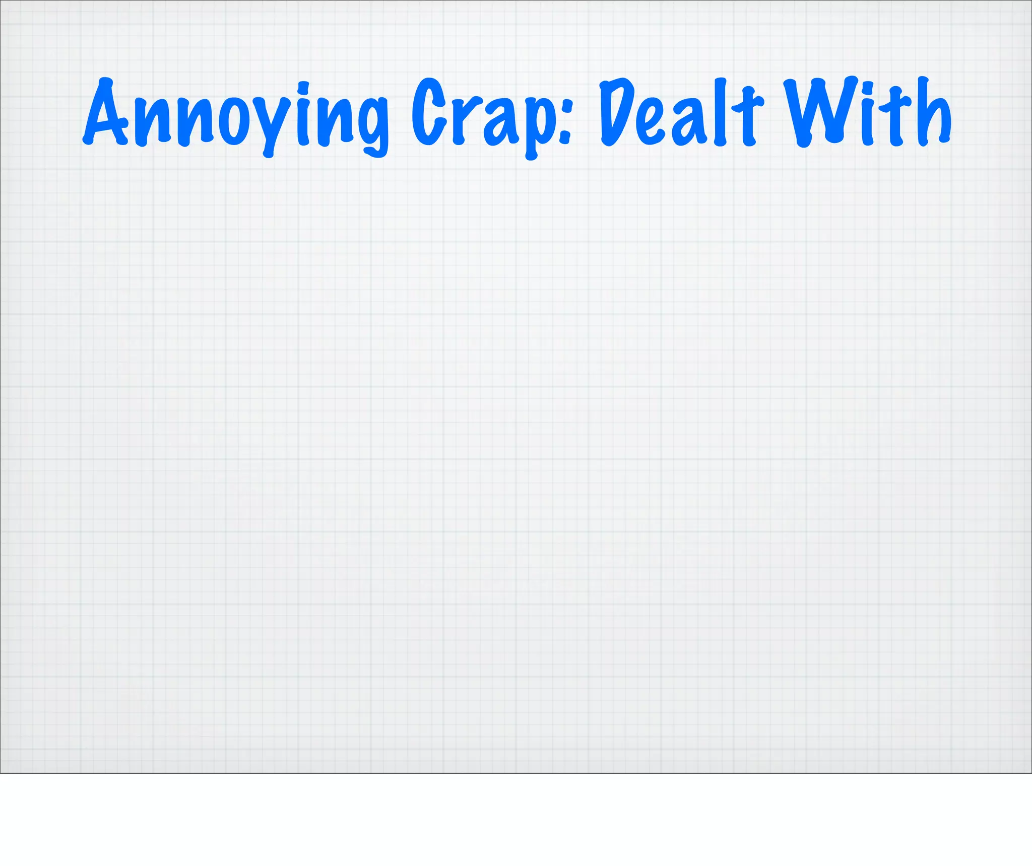 Annoying Crap: Dealt With
 