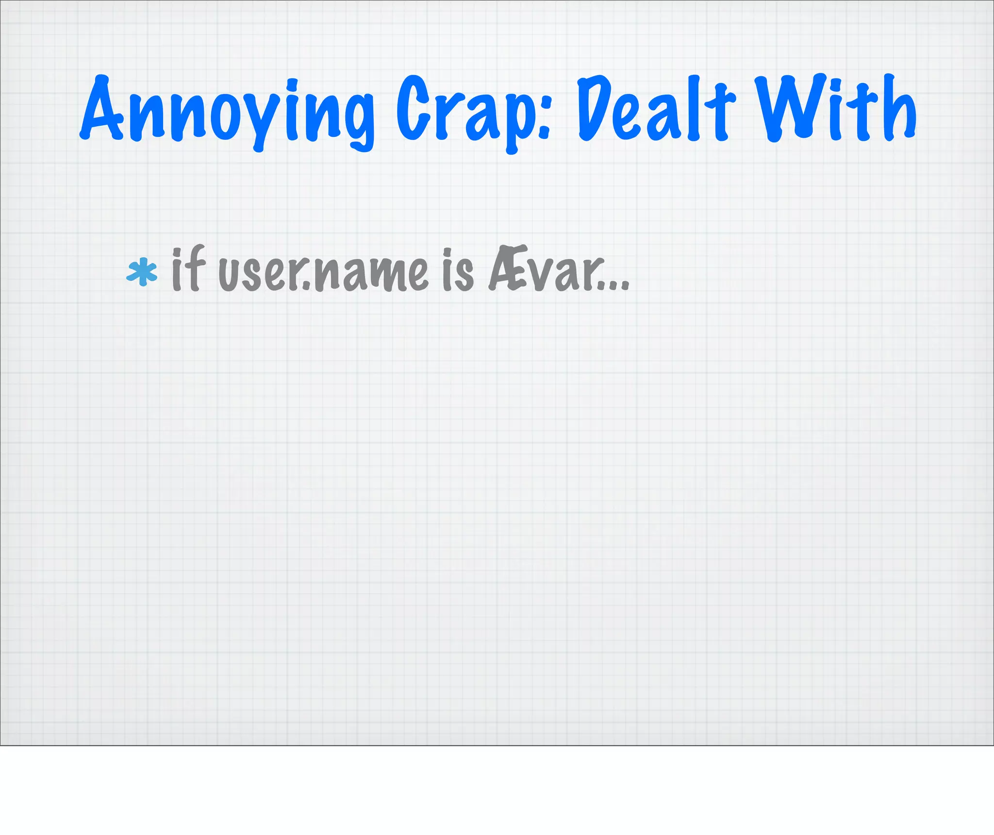 Annoying Crap: Dealt With
  if user.name is Ævar...
 