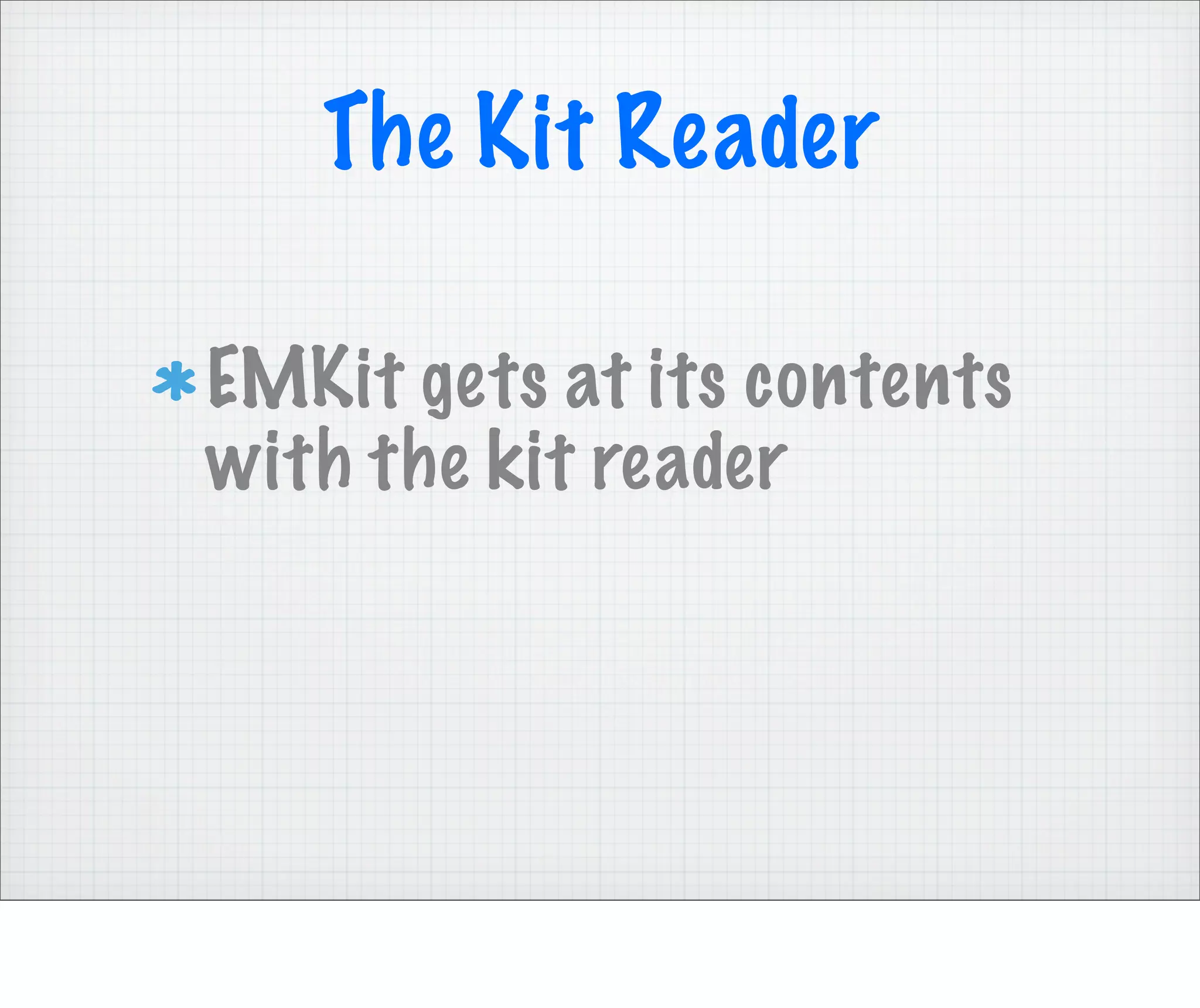 The Kit Reader

EMKit gets at its contents
with the kit reader
 