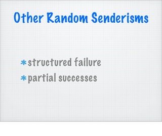 Other Random Senderisms


  structured failure
  partial successes
 