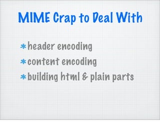 MIME Crap to Deal With

 header encoding
 content encoding
 building html & plain parts
 