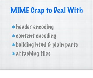 MIME Crap to Deal With

 header encoding
 content encoding
 building html & plain parts
 attaching files
 