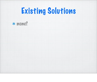 Existing Solutions
none?
 