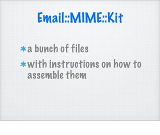 Email::MIME::Kit

a bunch of files
with instructions on how to
assemble them
 