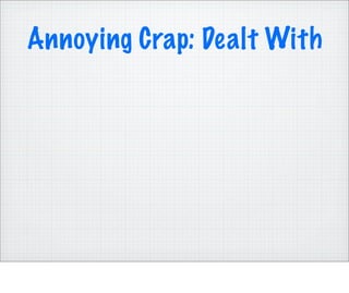 Annoying Crap: Dealt With
 