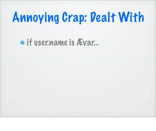 Annoying Crap: Dealt With
  if user.name is Ævar...
 