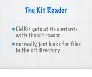 The Kit Reader

EMKit gets at its contents
with the kit reader
normally, just looks for files
in the kit directory
 