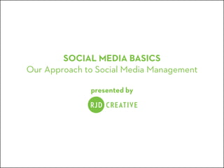 SOCIAL MEDIA BASICS
Our Approach to Social Media Management
presented by
 