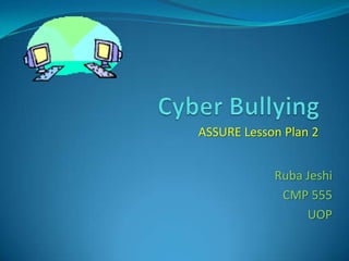 Cyber Bullying ASSURE Lesson Plan 2 Ruba Jeshi CMP 555 UOP 