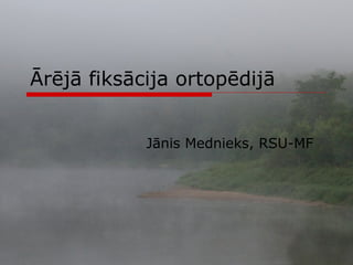 Ārējā fiksācija ortopēdijā


            Jānis Mednieks, RSU-MF
 