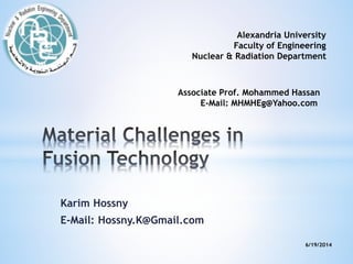 Karim Hossny
E-Mail: Hossny.K@Gmail.com
Alexandria University
Faculty of Engineering
Nuclear & Radiation Department
Associate Prof. Mohammed Hassan
E-Mail: MHMHEg@Yahoo.com
6/19/2014
 