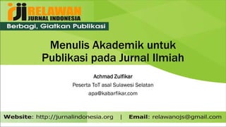 Menulis Akademik untuk
Publikasi pada Jurnal Ilmiah
Achmad Zulfikar
Peserta ToT asal Sulawesi Selatan
apa@kabarfikar.com
 