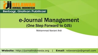 e-Journal Management
(One Step Forward to OJS)
Mohammad Noviani Ardi
 