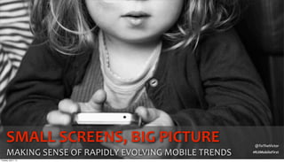 #RJIMobileFirst
@ToTheVictor
SMALL	
  SCREENS,	
  BIG	
  PICTURE	
  
MAKING	
  SENSE	
  OF	
  RAPIDLY	
  EVOLVING	
  MOBILE	
  TRENDS
Tuesday, April 1, 14
 