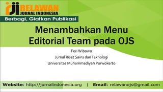 Menambahkan Menu
Editorial Team pada OJS
FeriWibowo
Jurnal Riset Sains danTeknologi
Universitas Muhammadiyah Purwokerto
 