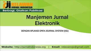 Manjemen Jurnal
Elektronik
DENGAN APLIKASI OPEN JOURNAL SYSTEM (OSJ)
 