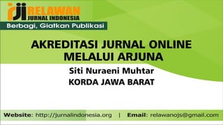 AKREDITASI JURNAL ONLINE
MELALUI ARJUNA
Siti Nuraeni Muhtar
KORDA JAWA BARAT
 