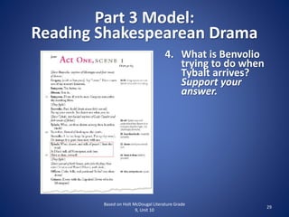 Part 3 Model:
Reading Shakespearean Drama
Based on Holt McDougal Literature Grade
9, Unit 10
29
4. What is Benvolio
trying to do when
Tybalt arrives?
Support your
answer.
 