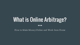 What is Online Arbitrage?
How to Make Money Online and Work from Home
 