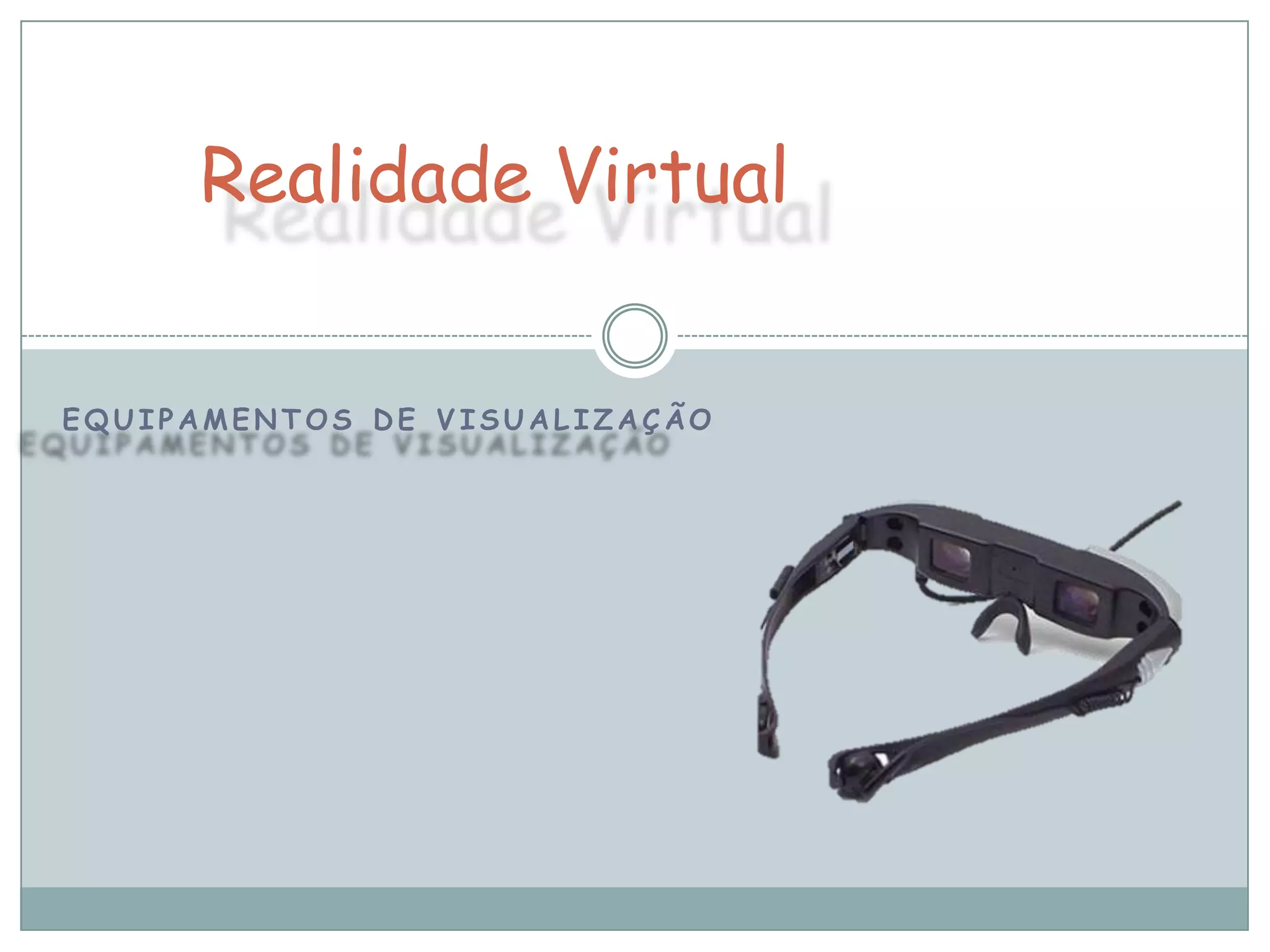 Realidade Virtual
EQUIPAMENTOS DE VISUALIZAÇÃO