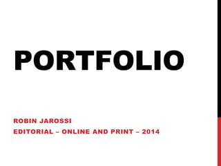 PORTFOLIO
ROBIN JAROSSI
EDITORIAL – ONLINE AND PRINT – 2014
 