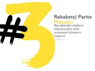 Rekabetçi Parite
MetoduBazı işletmeler, rakiplerin
bütçesine göre kendi
promosyon bütçelerini
oluşturur.
 