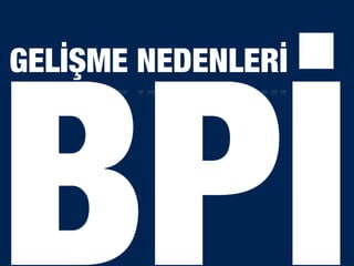 BPİ
GELİŞME NEDENLERİ
 