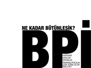 NE KADAR BÜTÜNLEŞİK?
KAPSAM
KATILIM
ORTAKLIK
TAMAMLAYICILIK
ÇOK YÖNLÜLÜK
MALİYET
 