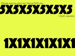 5x5x5x5x5x5
1x1x1x1x1x1
Olasılık kanuna göre her ihtimal %50 olsa
1.5625 olasılıktır.
 