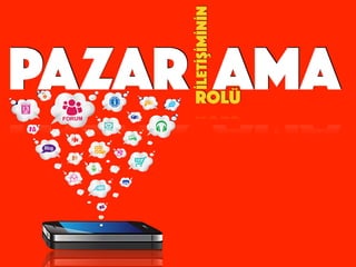 PAZAR AMA
İLETİŞİMİNİN
ROLÜ
 
