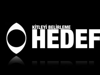 HEDEF
KİTLEYİ BELİRLEME
 