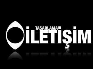 İLETİŞİM
TASARLAMA
 