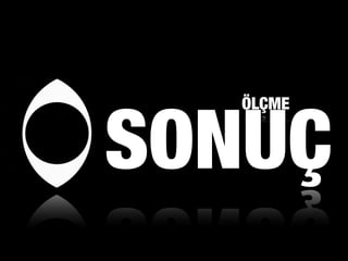 SONUÇ
ÖLÇME
 