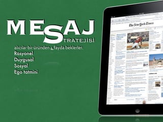 ME AJTRATEJİSİSalıcılar	
  bir	
  üründen	
  4	
  fayda	
  beklerler.
Rasyonel
Duygusal
Sosyal
Ego tatmini
 