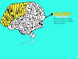 BİLGİSELÇEKİCİLİK
Bir pazar tekliﬁnin kalite,
fayda ve ödeme nitelikleri
üzerinde durur.
 