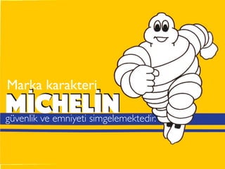 MİCHELİN
Marka karakteri
güvenlik ve emniyeti simgelemektedir.
 