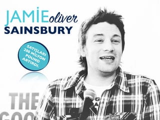 JAMİEoliver
SAINSBURY
SATIŞLARI
200 MİLYON
POUND
ARTIRDI.
 