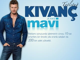 KIVANÇ
Tatlıtuğ
Reklamı sonucunda işletmenin cirosu 10 kat
artarken, bir önceki yıla oranla satışları da
200 bin adet yükseldi.
 