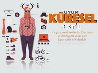 KÜRESEL
UYUM
3 STİL
Karşılaştırmalı reklamlar Hindistan
ve Brezilya’da yasak iken
Japonya’da etik değildir.
 