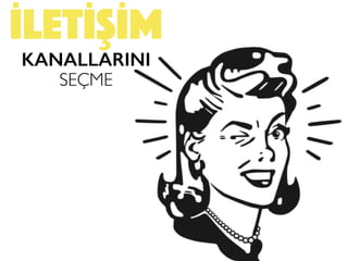 İLETİŞİM
KANALLARINI
SEÇME
 
