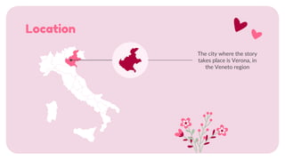 Location
The city where the story
takes place is Verona, in
the Veneto region
 