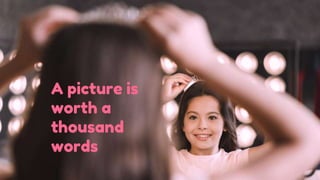 A picture is
worth a
thousand
words
 