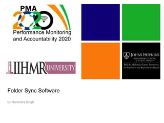 Performance Monitoring
and Accountability 2020
Bill & Melinda Gates Institute
for Population and Reproductive Health
Folder Sync Software
by Narendra Singh
 