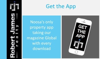 Get the App 
Noosa's only 
property app 
taking our 
magazine Global 
with every 
download 
 