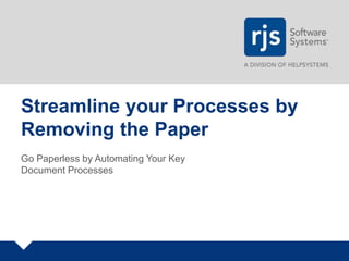 Streamline your Processes by
Removing the Paper
Go Paperless by Automating Your Key
Document Processes
 